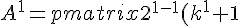 A^1 = \begin{pmatrix} 2^{1-1}(k^1 + 1) & 2^{1-1}(k^1 - 1)\\ 2^{1-1}(k^1 - 1) & 2^{1-1}(k^1 + 1) \end{pmatrix} = \begin{pmatrix} (k + 1) & (k - 1)\\ (k - 1) & (k + 1) \end{pmatrix}
